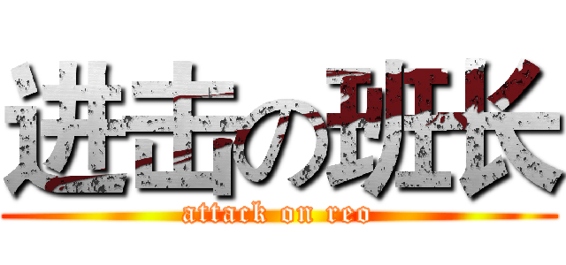 进击の班长 (attack on reo)