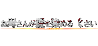 お母さんが髪を染める（くさい） (attack on titan)