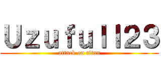 Ｕｚｕｆｕｌｌ２３ (attack on titan)