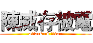 陳威存被電 (attack on titan)