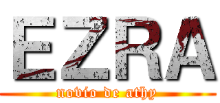 ＥＺＲＡ (novio de athy)