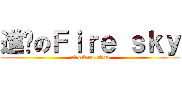 進擊のＦｉｒｅ ｓｋｙ (attack on titan)