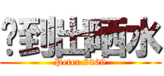 搞到出晒水 (Peter 2369)