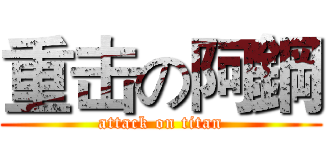 重击の阿鋼 (attack on titan)