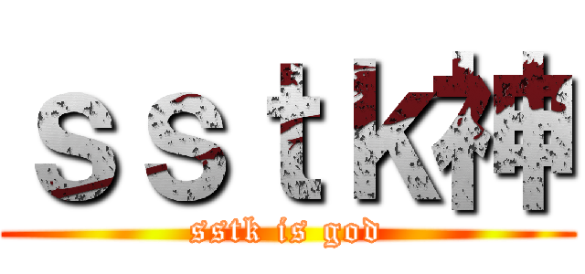 ｓｓｔｋ神 (sstk is god)