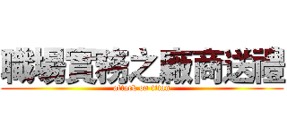 職場實務之廠商送禮 (attack on titan)