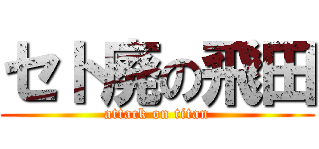 セト廃の飛田 (attack on titan)