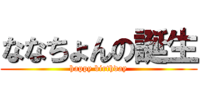 ななちょんの誕生 (happy birthday)