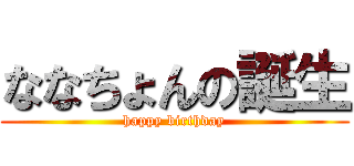 ななちょんの誕生 (happy birthday)