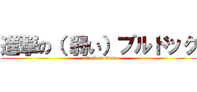 進撃の（（弱い）ブルドック (attack on titan)