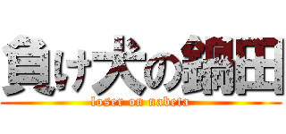 負け犬の鍋田 (loser on nabeta)