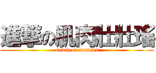 進撃の肌肉壯壯瑤 (attack on muscles)