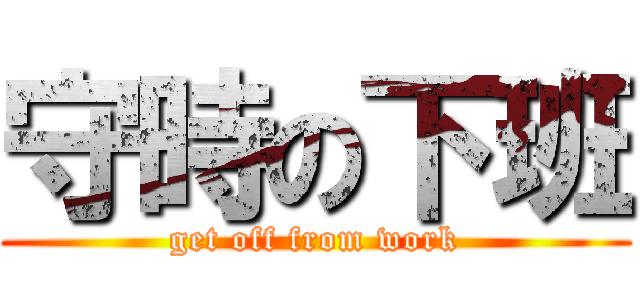 守時の下班 (get off from work)