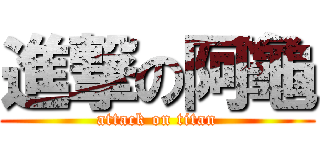 進撃の阿龜 (attack on titan)