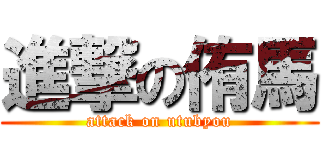 進撃の侑馬 (attack on utubyou)