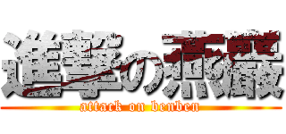 進撃の燕巖 (attack on benben)