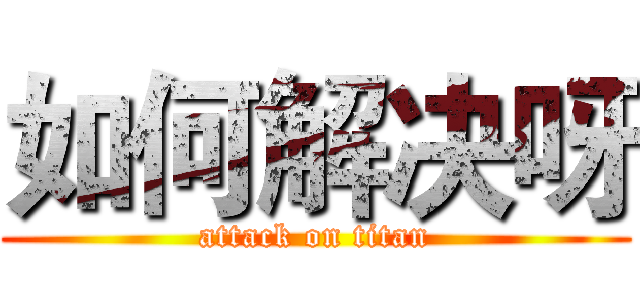 如何解决呀 (attack on titan)