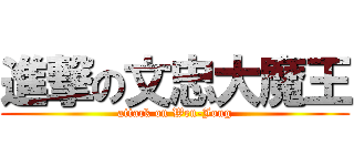 進撃の文忠大魔王 (attack on Wen-Jong)