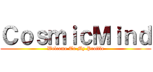 ＣｏｓｍｉｃＭｉｎｄ (Welcome To My Profile)