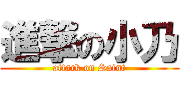 進撃の小乃 (attack on Saint)