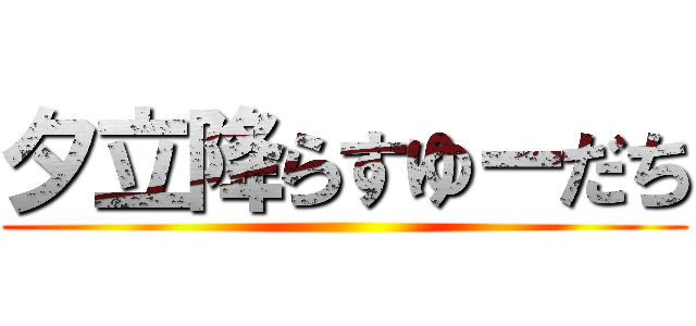 夕立降らすゆーだち ()