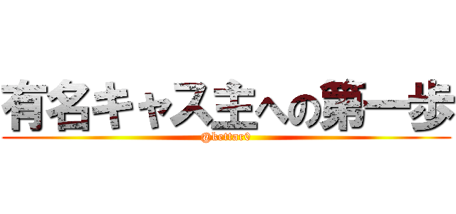 有名キャス主への第一歩 (@kettar0)