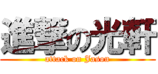 進撃の光軒 (attack on Jason)