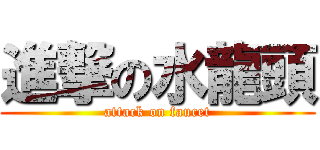 進撃の水龍頭 (attack on faucet)