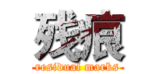 残痕 (residual marks)