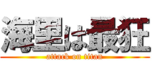 海里は最狂 (attack on titan)