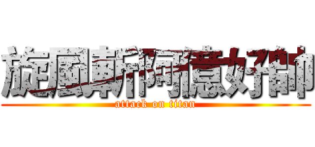 旋風斬阿億好帥 (attack on titan)
