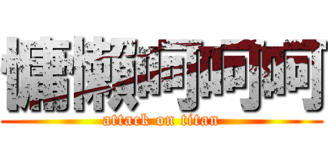 慵懶呵呵呵 (attack on titan)