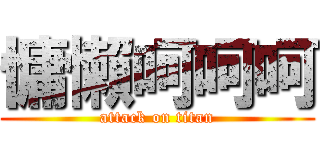 慵懶呵呵呵 (attack on titan)