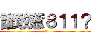 誰敢惹８１１？ (有種來)