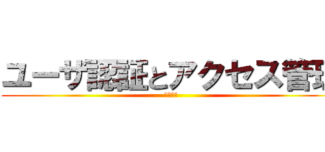 ユーザ認証とアクセス管理 (中谷恵雅)