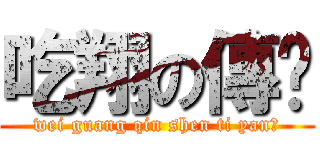 吃翔の傳说 (wei guang qin shen ti yan！)
