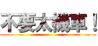 不要太機車！ ()