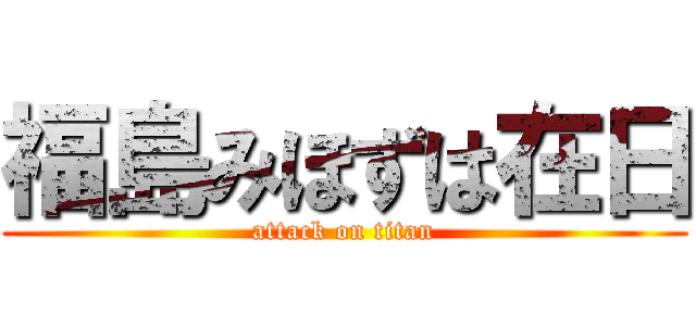 福島みほずは在日 (attack on titan)
