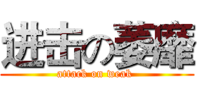 进击の萎靡 (attack on weak )