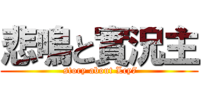 悲鳴と實況主 ( story about Lcy7)
