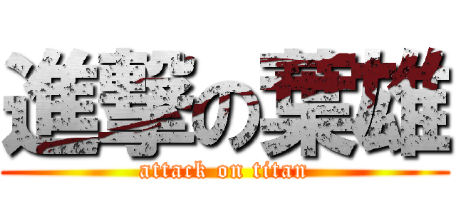 進撃の葉雄 (attack on titan)
