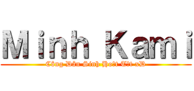 Ｍｉｎｈ Ｋａｍｉ (Công Dân Sinh Hoạt Tốt xD)