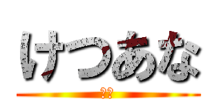 けつあな (確定)