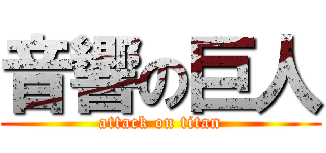 音響の巨人 (attack on titan)
