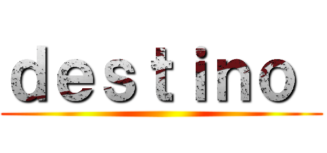 ｄｅｓｔｉｎｏ  ()