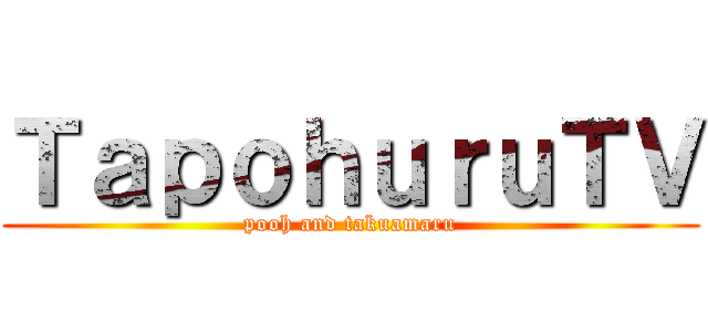 ＴａｐｏｈｕｒｕＴＶ (pooh and takuamaru)
