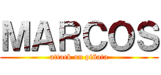 ＭＡＲＣＯＳ (attack on piñata)