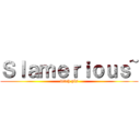 Ｓｌａｍｅｒｉｏｕｓ~ (bitch pls)