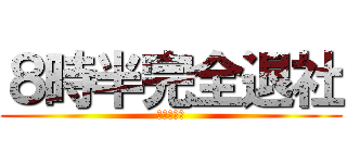 ８時半完全退社 (～本来は～)