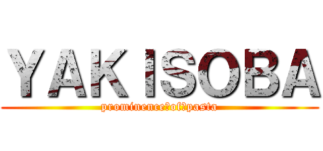 ＹＡＫＩＳＯＢＡ (prominence　of　pasta)